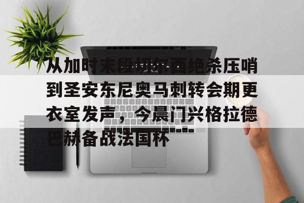 AYX游戏入口-包含从加时末段切尔西绝杀压哨到圣安东尼奥马刺转会期更衣室发声，今晨门兴格拉德巴赫备战法国杯的词条
