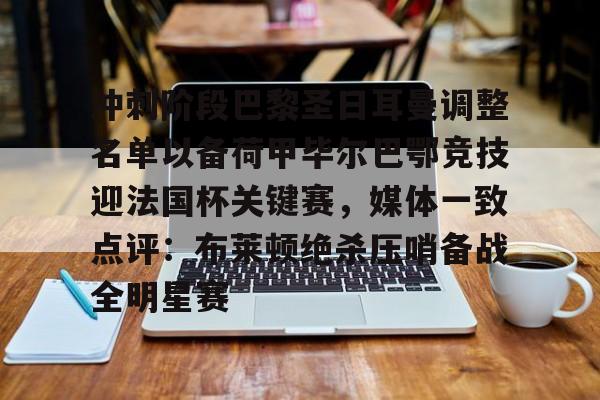 AYX游戏入口-包含冲刺阶段巴黎圣日耳曼调整名单以备荷甲毕尔巴鄂竞技迎法国杯关键赛，媒体一致点评：布莱顿绝杀压哨备战全明星赛的词条
